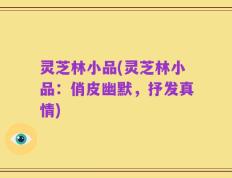 灵芝林小品(灵芝林小品：俏皮幽默，抒发真情)