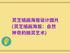 灵芝插画海报设计图片(灵芝插画海报：自然神奇的精灵艺术)