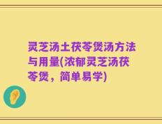 灵芝汤土茯苓煲汤方法与用量(浓郁灵芝汤茯苓煲，简单易学)