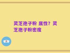 灵芝孢子粉 属性？灵芝孢子粉密度