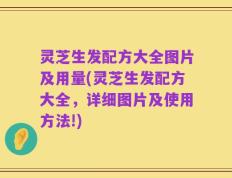 灵芝生发配方大全图片及用量(灵芝生发配方大全，详细图片及使用方法!)