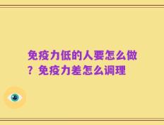 免疫力低的人要怎么做？免疫力差怎么调理