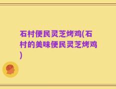 石村便民灵芝烤鸡(石村的美味便民灵芝烤鸡)