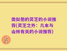 类似他的灵芝的小说推荐(灵芝之外：几本与山林有关的小说推荐)