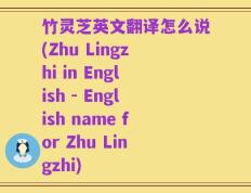竹灵芝英文翻译怎么说(Zhu Lingzhi in English - English name for Zhu Lingzhi)