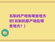 石斛的产地有哪些地方好(石斛的原产地在哪些地方？)