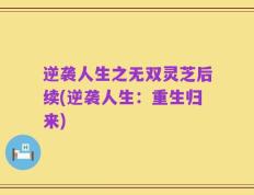 逆袭人生之无双灵芝后续(逆袭人生：重生归来)