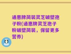 通惠牌简装灵芝破壁孢子粉(通惠牌灵芝孢子粉破壁简装，保留更多营养)
