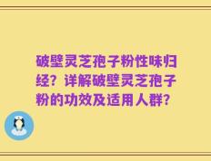 破壁灵芝孢子粉性味归经？详解破壁灵芝孢子粉的功效及适用人群？