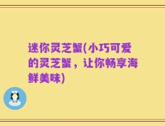 迷你灵芝蟹(小巧可爱的灵芝蟹，让你畅享海鲜美味)