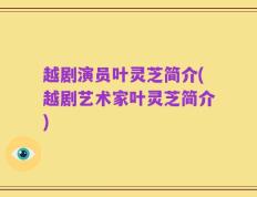 越剧演员叶灵芝简介(越剧艺术家叶灵芝简介)