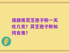 保健用灵芝孢子粉一天吃几克？灵芝孢子粉如何食用？