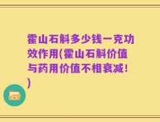 霍山石斛多少钱一克功效作用(霍山石斛价值与药用价值不相衰减！)