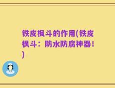 铁皮枫斗的作用(铁皮枫斗：防水防腐神器！)