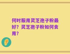 何时服用灵芝孢子粉最好？灵芝孢子粉如何食用？