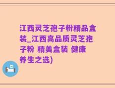 江西灵芝孢子粉精品盒装_江西高品质灵芝孢子粉 精美盒装 健康养生之选)