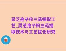 灵芝孢子粉三萜提取工艺_灵芝孢子粉三萜提取技术与工艺优化研究