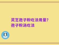 灵芝孢子粉吃法用量？孢子粉汤吃法