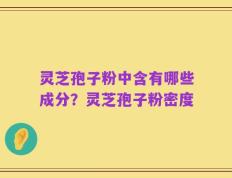 灵芝孢子粉中含有哪些成分？灵芝孢子粉密度