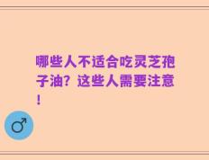 哪些人不适合吃灵芝孢子油？这些人需要注意！
