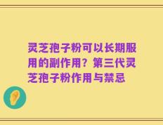 灵芝孢子粉可以长期服用的副作用？第三代灵芝孢子粉作用与禁忌