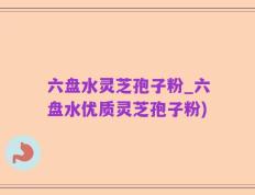 六盘水灵芝孢子粉_六盘水优质灵芝孢子粉)