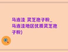 马连洼 灵芝孢子粉_马连洼地区优质灵芝孢子粉)