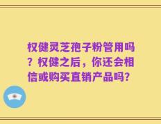 权健灵芝孢子粉管用吗？权健之后，你还会相信或购买直销产品吗？