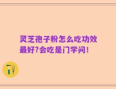 灵芝孢子粉怎么吃功效最好?会吃是门学问！