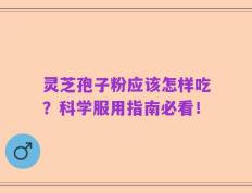 灵芝孢子粉应该怎样吃？科学服用指南必看！