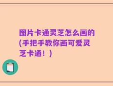 图片卡通灵芝怎么画的(手把手教你画可爱灵芝卡通！)