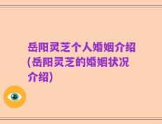 岳阳灵芝个人婚姻介绍(岳阳灵芝的婚姻状况介绍)