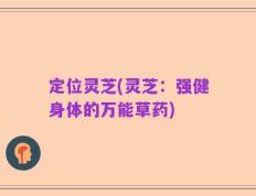 定位灵芝(灵芝：强健身体的万能草药)