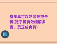 有多囊可以吃灵芝孢子粉(孢子粉有效缓解多囊，灵芝成良药)