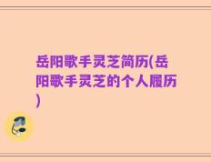 岳阳歌手灵芝简历(岳阳歌手灵芝的个人履历)