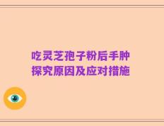吃灵芝孢子粉后手肿 探究原因及应对措施