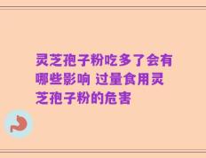 灵芝孢子粉吃多了会有哪些影响 过量食用灵芝孢子粉的危害