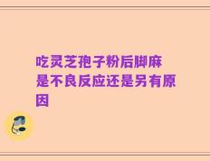 吃灵芝孢子粉后脚麻 是不良反应还是另有原因