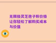 无限极灵芝孢子粉价格让你轻松了解购买成本与价值