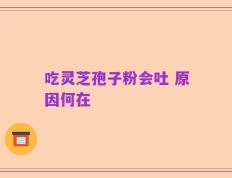 吃灵芝孢子粉会吐 原因何在