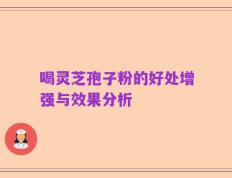 喝灵芝孢子粉的好处增强与效果分析