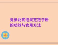 党参北芪泡灵芝孢子粉的功效与食用方法