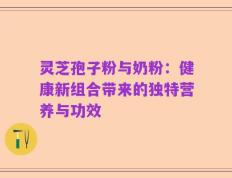 灵芝孢子粉与奶粉：健康新组合带来的独特营养与功效