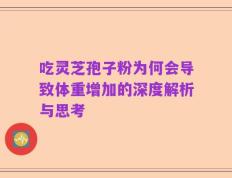 吃灵芝孢子粉为何会导致体重增加的深度解析与思考