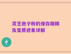 灵芝孢子粉的保存期限及变质迹象详解
