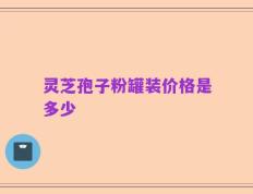 灵芝孢子粉罐装价格是多少