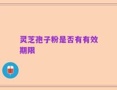 灵芝孢子粉是否有有效期限