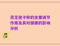 灵芝孢子粉的主要调节作用及其对健康的影响分析