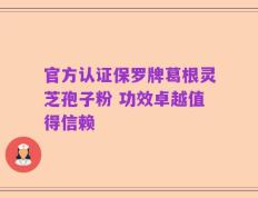 官方认证保罗牌葛根灵芝孢子粉 功效卓越值得信赖