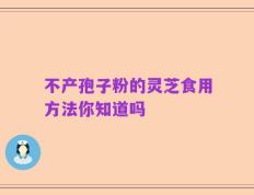 不产孢子粉的灵芝食用方法你知道吗